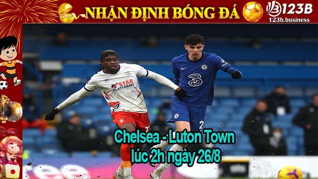 Nhận định bóng đá Chelsea vs Luton Town cùng nhà cái 123B